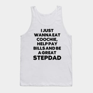 i just wanna eat coochie, help pay bills and be a great stepdad Tank Top